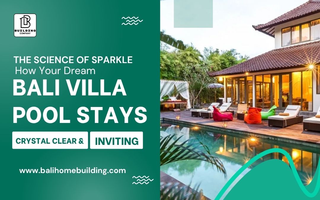 The Science of Sparkle: How Your Dream Bali Villa Pool Stays Crystal Clear & Inviting