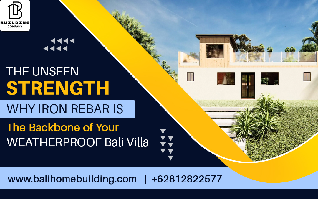 The Unseen Strength: Why Iron Rebar is the Backbone of Your Weatherproof Bali Villa