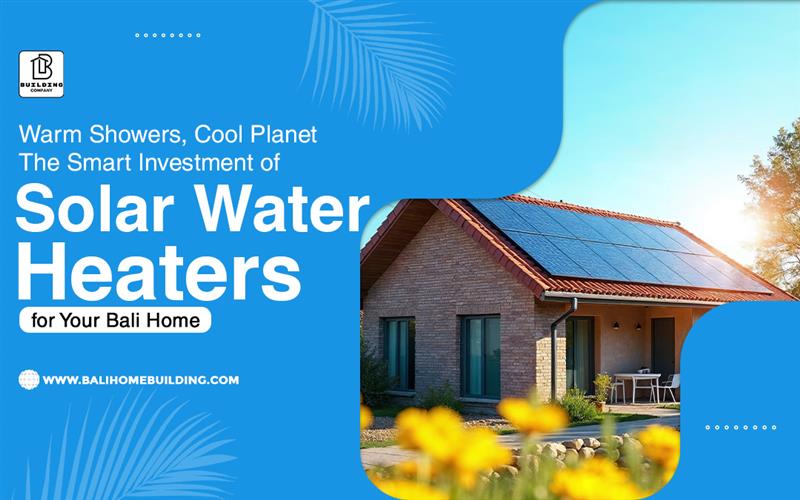 Warm Showers, Cool Planet- The Smart Investment of Solar Water Heaters for Your Bali Home