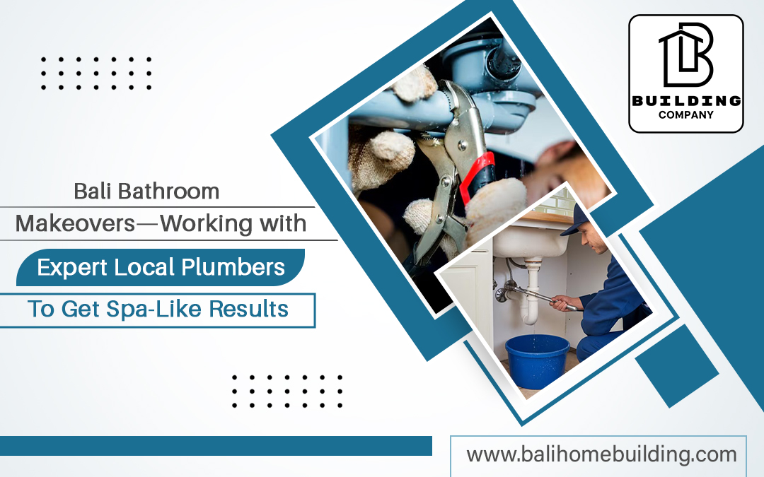 Bali Bathroom Makeovers—Working with Expert Local Plumbers to Get Spa-Like Results