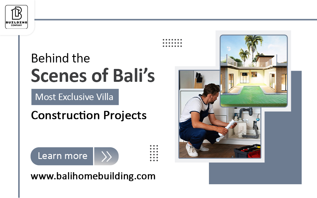 Behind the Scenes of Bali’s Most Exclusive Villa Construction Projects