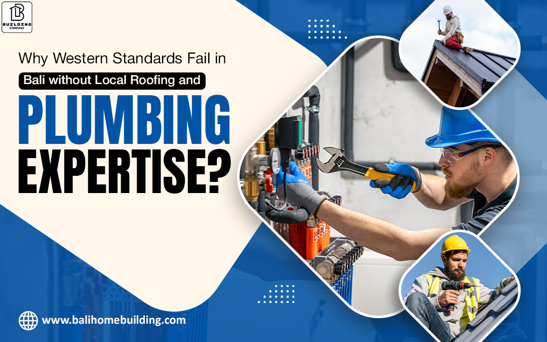 Why Western Standards Fail in Bali without Local Roofing and Plumbing Expertise?