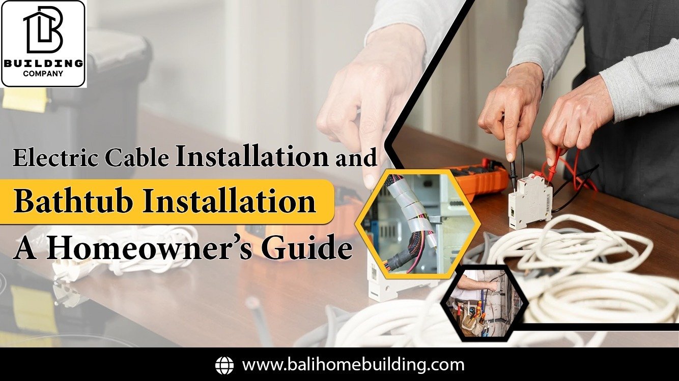 Electric Cable Installation and Bathtub Installation: A Homeowner’s Guide